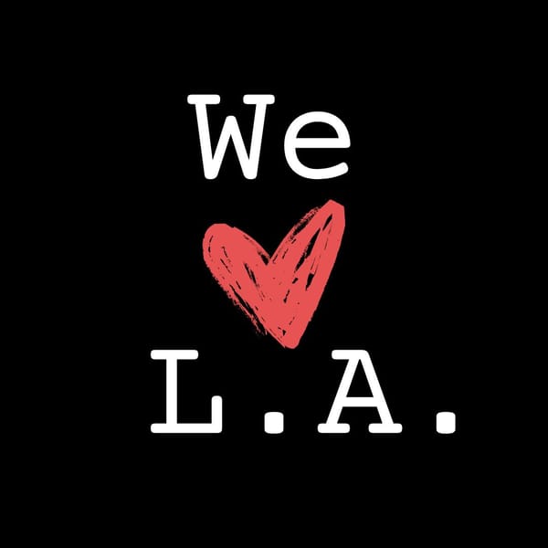 Graphic: the words "We *illustrated pink heart* L.A." in white on a black background. 